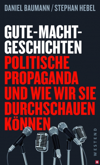 Dieser Text ist ein Auszug aus dem Buch „Gute-Macht-Geschichten. Politische Propaganda und wie wir sie durchschauen können“ von Daniel Baumann und Stephan Hebel, erschienen im Westend Verlag, 247 Seiten, 16 Euro.